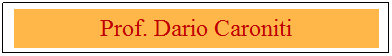 Casella di testo: Prof. Dario Caroniti

