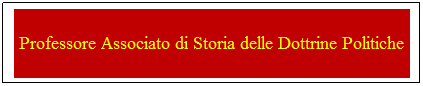 Casella di testo: Professore Associato di Storia delle Dottrine Politiche
