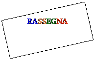 Casella di testo: RASSEGNA
 

